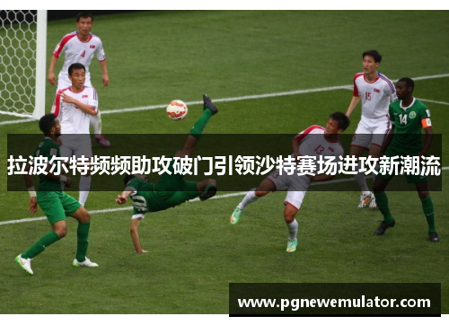 拉波尔特频频助攻破门引领沙特赛场进攻新潮流